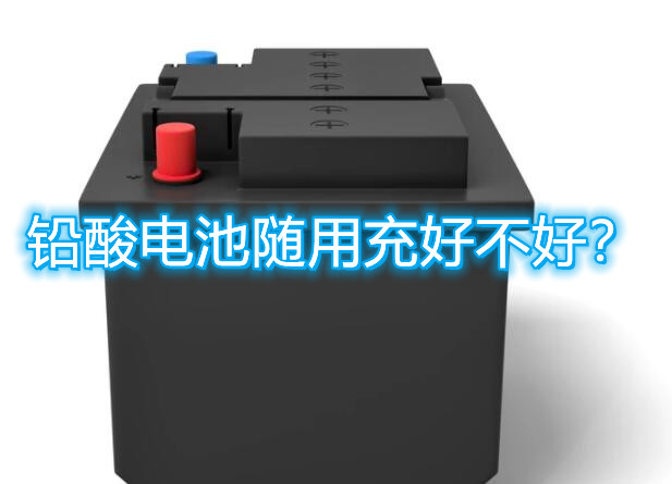 铅酸蓄电池随用充好不好
