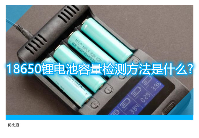 18650锂电池容量检测方法是什么?