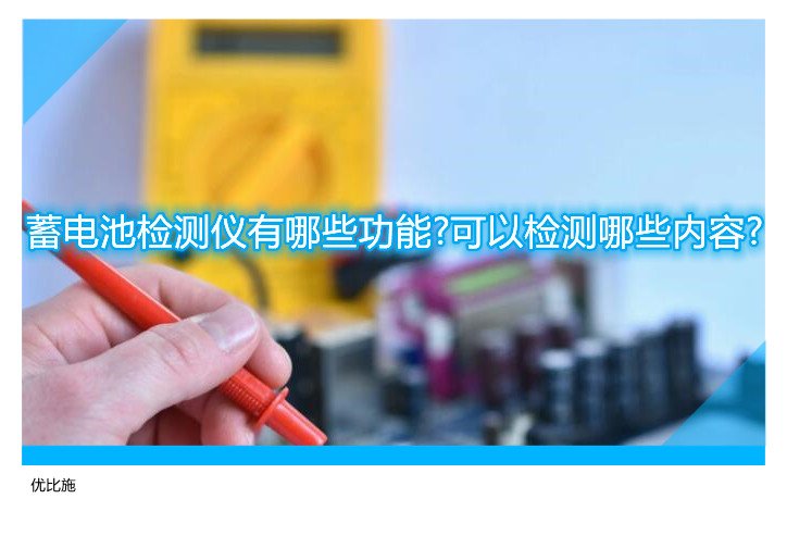 蓄电池检测仪有哪些功能?可以检测哪些内容?