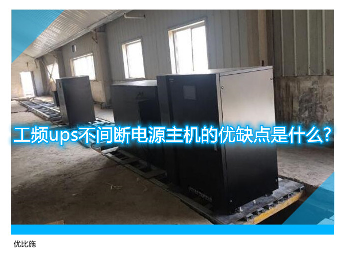工频ups不间断电源主机的优缺点是什么?
