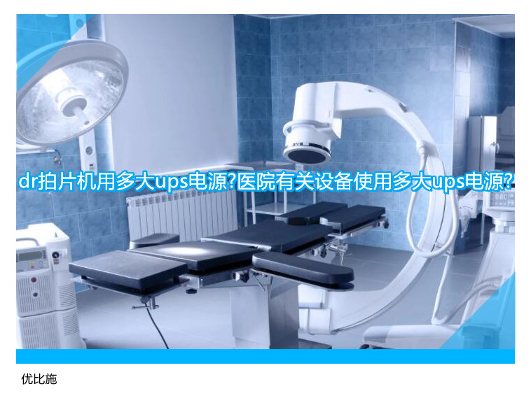 dr拍片机用多大ups电源?医院有关设备使用多大ups电源?