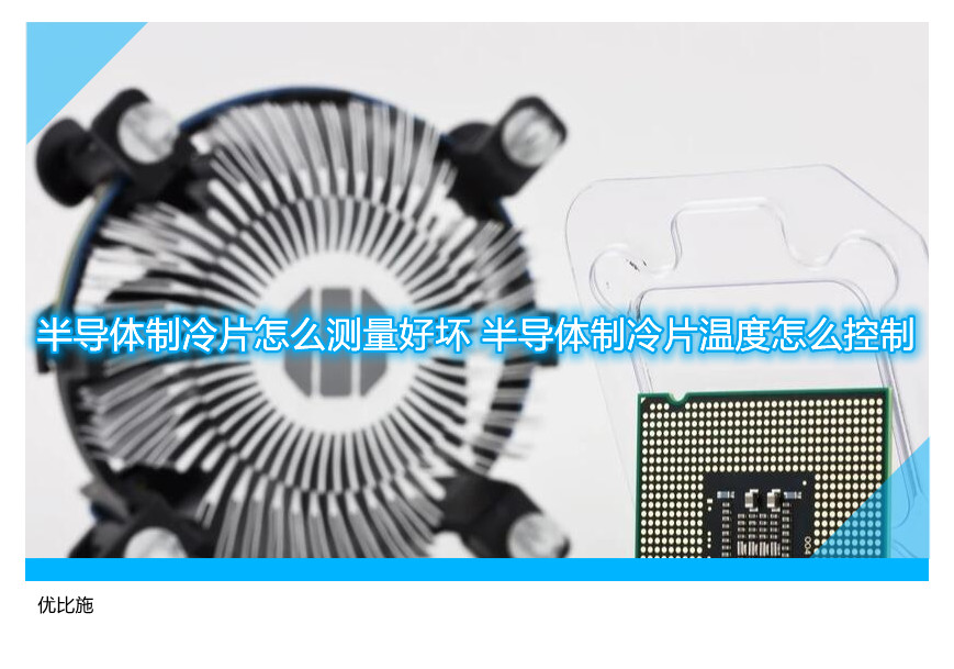 半导体制冷片怎么测量好坏 半导体制冷片温度怎么控制